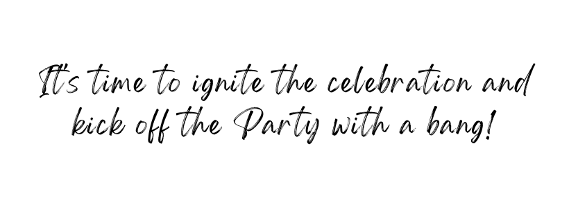 It's time to ignite the celebration and kick off the party with a bang!